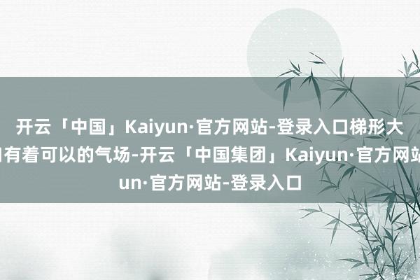 开云「中国」Kaiyun·官方网站-登录入口梯形大嘴式进气口有着可以的气场-开云「中国集团」Kaiyun·官方网站-登录入口