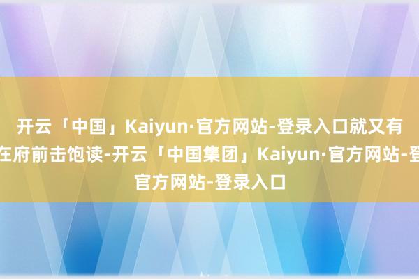 开云「中国」Kaiyun·官方网站-登录入口就又有东谈主在府前击饱读-开云「中国集团」Kaiyun·官方网站-登录入口